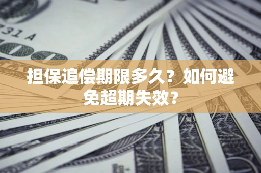 武汉担保追偿期限多久?如何避免超期失效? 武汉担保追偿期限多久?如何避免超期失效?