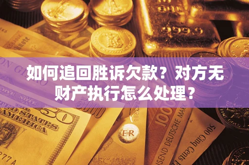 武汉如何追回胜诉欠款？对方无财产执行怎么处理？