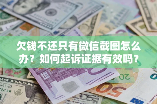 武汉欠钱不还只有微信截图怎么办？如何起诉证据有效吗？