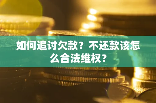 武汉如何追讨欠款？不还款该怎么合法维权？