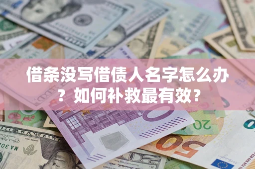 武汉借条没写借债人名字怎么办？如何补救最有效？