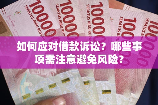 武汉如何应对借款诉讼？哪些事项需注意避免风险？