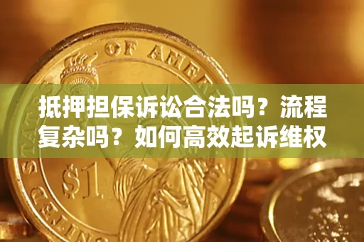 武汉抵押担保诉讼合法吗？流程复杂吗？如何高效起诉维权？