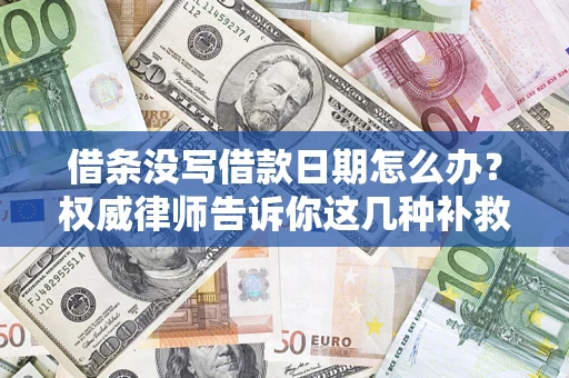 武汉借条没写借款日期怎么办？权威律师告诉你这几种补救方法！