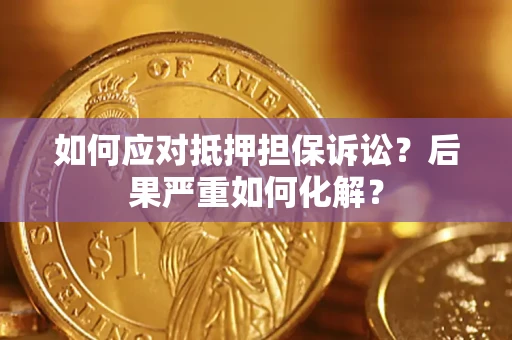 武汉如何应对抵押担保诉讼？后果严重如何化解？