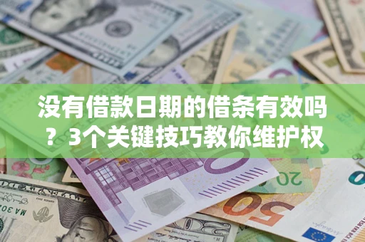 武汉没有借款日期的借条有效吗？3个关键技巧教你维护权益