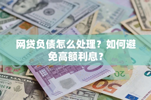 武汉网贷负债怎么处理？如何避免高额利息？