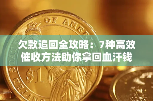 武汉欠款追回全攻略：7种高效催收方法助你拿回血汗钱
