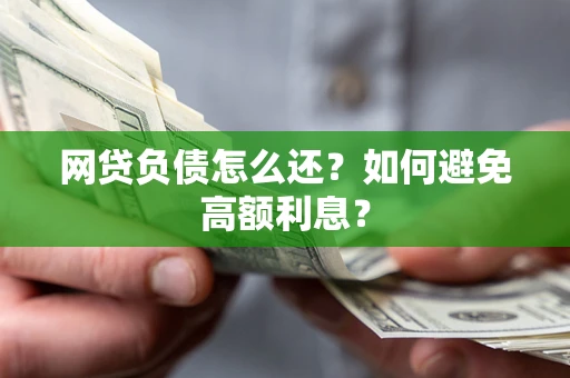 武汉网贷负债怎么还？如何避免高额利息？