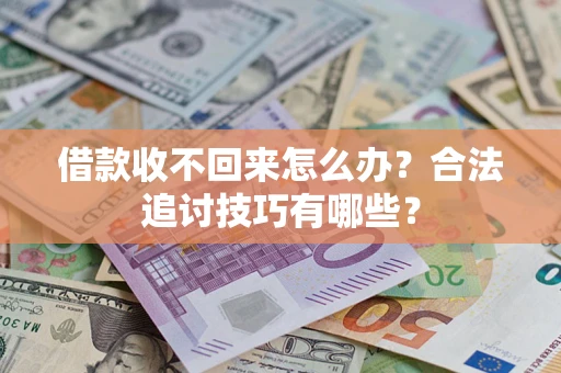 武汉借款收不回来怎么办？合法追讨技巧有哪些？