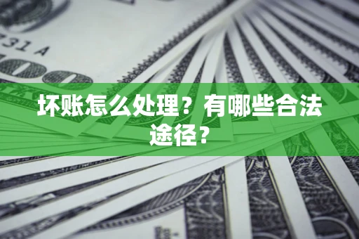 武汉坏账怎么处理？有哪些合法途径？
