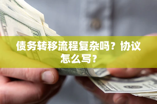 武汉债务转移流程复杂吗？协议怎么写？