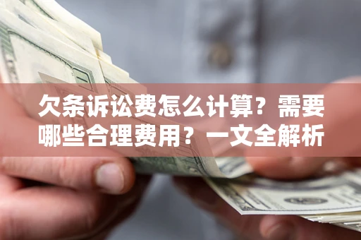 武汉欠条诉讼费怎么计算？需要哪些合理费用？一文全解析