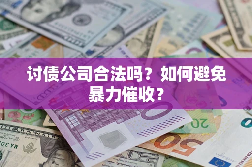 武汉讨债公司合法吗？如何避免暴力催收？