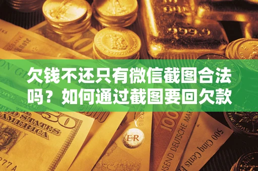 武汉欠钱不还只有微信截图合法吗？如何通过截图要回欠款？