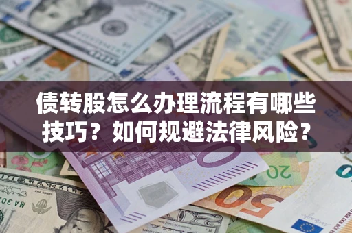 武汉债转股怎么办理流程有哪些技巧？如何规避法律风险？