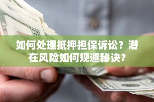 武汉如何处理抵押担保诉讼？潜在风险如何规避秘诀？
