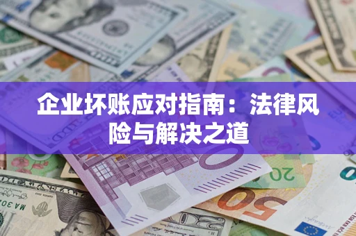武汉企业坏账应对指南：法律风险与解决之道