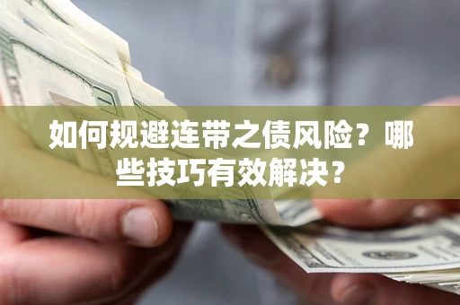 武汉如何规避连带之债风险？哪些技巧有效解决？