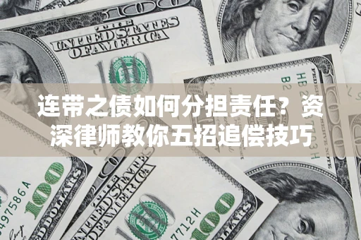 武汉连带之债如何分担责任？资深律师教你五招追偿技巧