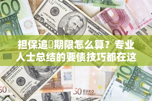 武汉担保追償期限怎么算？专业人士总结的要债技巧都在这里了