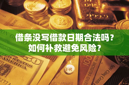 武汉借条没写借款日期合法吗？如何补救避免风险？