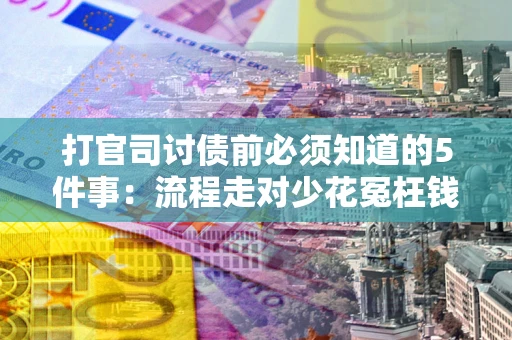 武汉打官司讨债前必须知道的5件事：流程走对少花冤枉钱