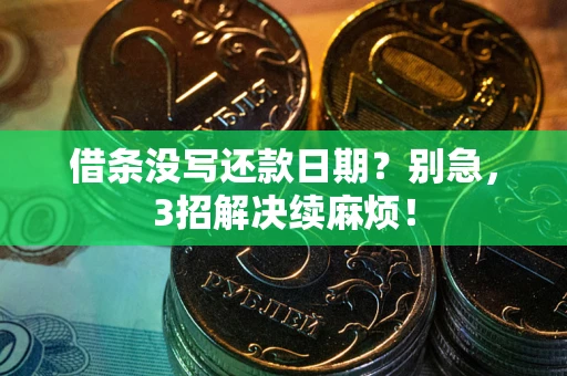 武汉借条没写还款日期？别急，3招解决续麻烦！