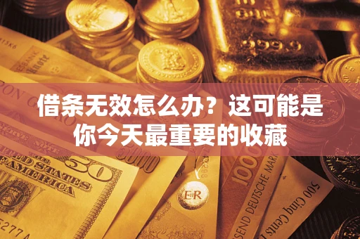 武汉借条无效怎么办？这可能是你今天最重要的收藏