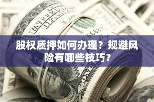 武汉股权质押如何办理？规避风险有哪些技巧？