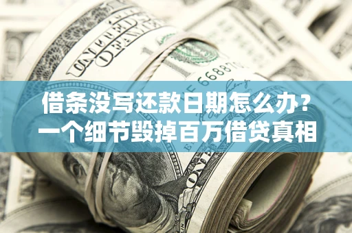 武汉借条没写还款日期怎么办？一个细节毁掉百万借贷真相