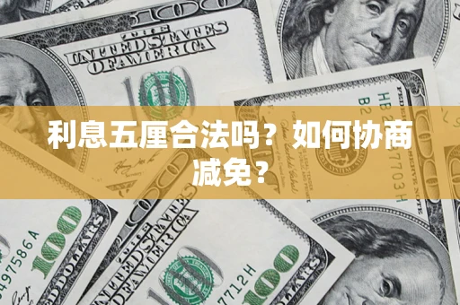 武汉利息五厘合法吗？如何协商减免？