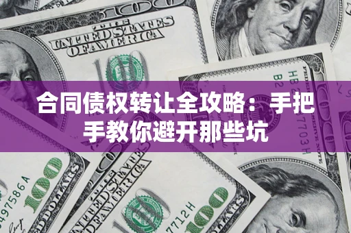 武汉合同债权转让全攻略：手把手教你避开那些坑
