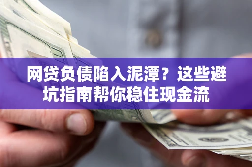 武汉网贷负债陷入泥潭？这些避坑指南帮你稳住现金流