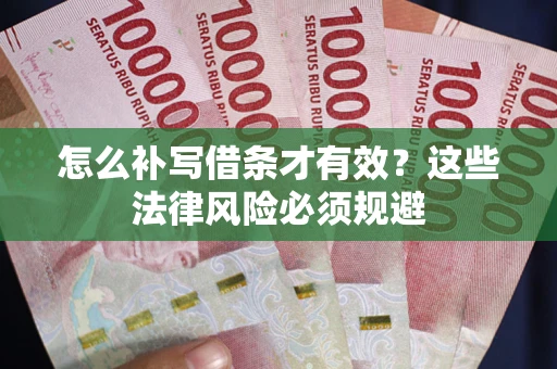 武汉怎么补写借条才有效？这些法律风险必须规避