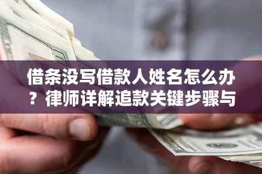 武汉借条没写借款人姓名怎么办？律师详解追款关键步骤与证据链构建