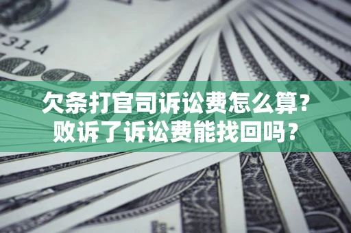 武汉欠条打官司诉讼费怎么算？败诉了诉讼费能找回吗？