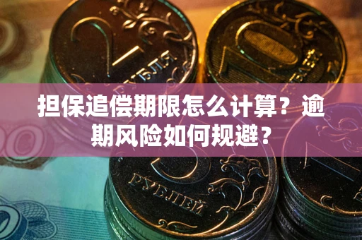 武汉担保追偿期限怎么计算？逾期风险如何规避？