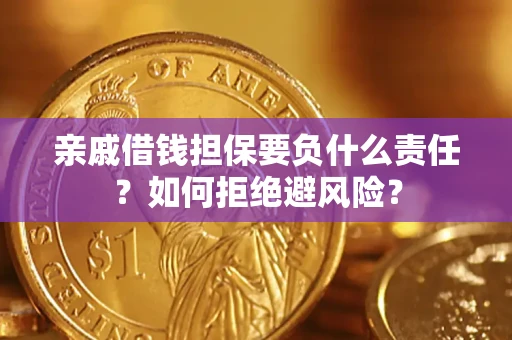 武汉亲戚借钱担保要负什么责任？如何拒绝避风险？