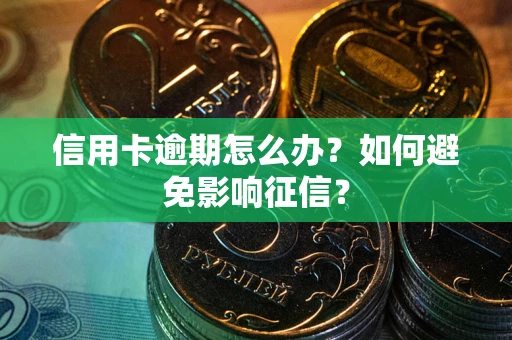 武汉信用卡逾期怎么办？如何避免影响征信？