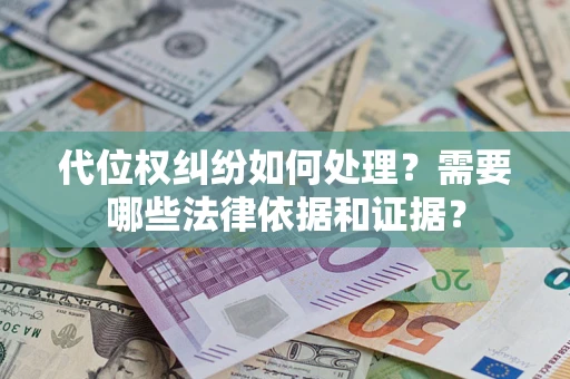 武汉代位权纠纷如何处理？需要哪些法律依据和证据？