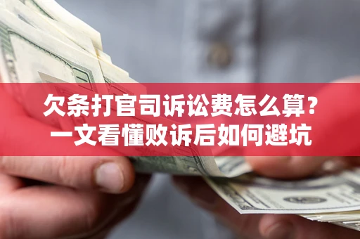 武汉欠条打官司诉讼费怎么算？一文看懂败诉后如何避坑