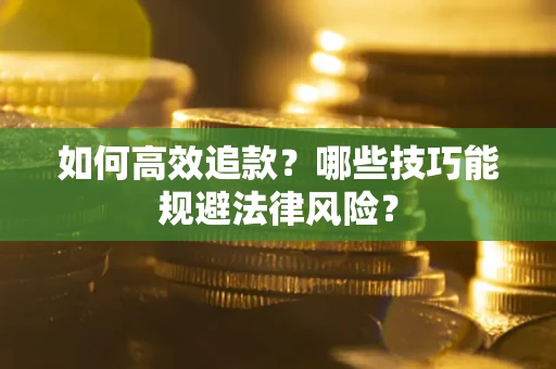武汉如何高效追款？哪些技巧能规避法律风险？