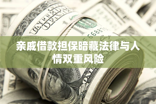 武汉亲戚借款担保暗藏法律与人情双重风险
