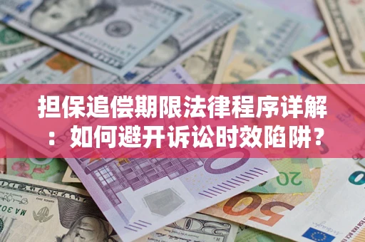 武汉担保追偿期限法律程序详解：如何避开诉讼时效陷阱？