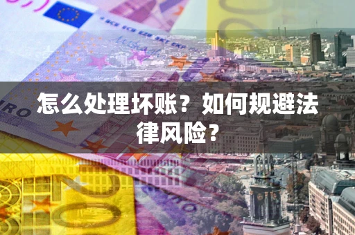 武汉怎么处理坏账？如何规避法律风险？