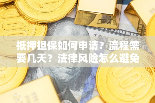 武汉抵押担保如何申请？流程需要几天？法律风险怎么避免？避坑指南