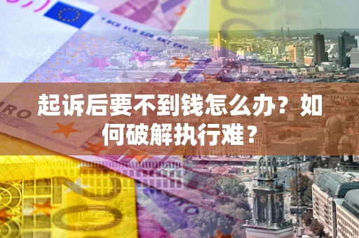 武汉起诉后要不到钱怎么办？如何破解执行难？