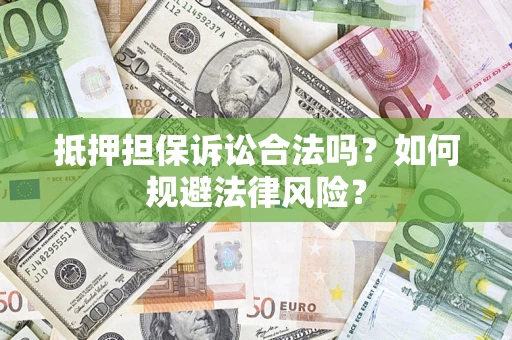 武汉抵押担保诉讼合法吗？如何规避法律风险？