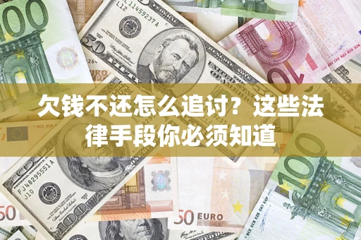 武汉欠钱不还怎么追讨？这些法律手段你必须知道